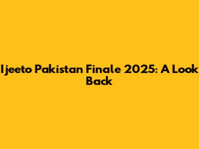 Ijeeto Pakistan Finale 2025: A Look Back