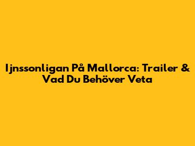 Ijnssonligan På Mallorca: Trailer & Vad Du Behöver Veta