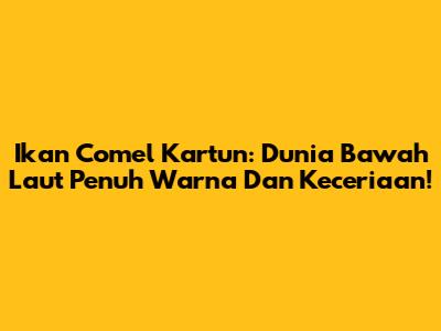 Ikan Comel Kartun: Dunia Bawah Laut Penuh Warna Dan Keceriaan!