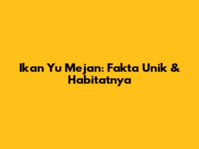 Ikan Yu Mejan: Fakta Unik & Habitatnya