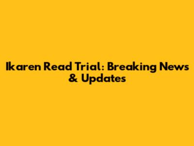Ikaren Read Trial: Breaking News & Updates