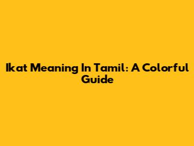 Ikat Meaning In Tamil: A Colorful Guide