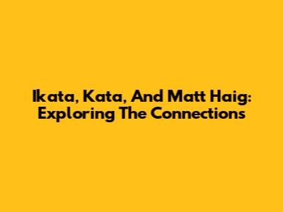 Ikata, Kata, And Matt Haig: Exploring The Connections