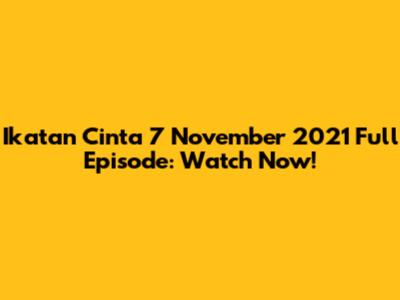 Ikatan Cinta 7 November 2021 Full Episode: Watch Now!