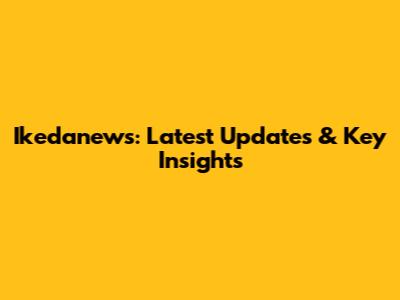 Ikedanews: Latest Updates & Key Insights