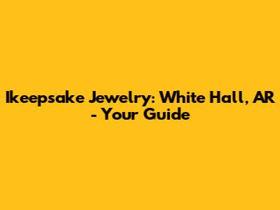 Ikeepsake Jewelry: White Hall, AR - Your Guide