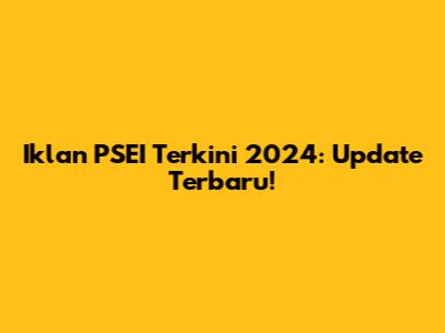 Iklan PSEI Terkini 2024: Update Terbaru!