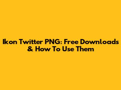 Ikon Twitter PNG: Free Downloads & How To Use Them