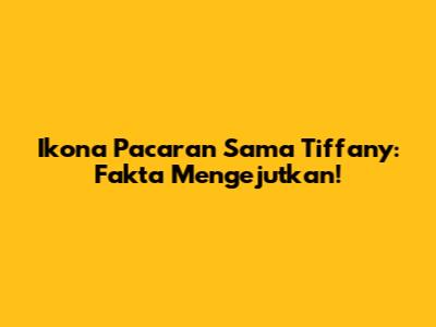 Ikona Pacaran Sama Tiffany: Fakta Mengejutkan!