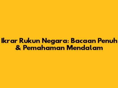 Ikrar Rukun Negara: Bacaan Penuh & Pemahaman Mendalam