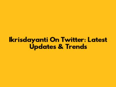Ikrisdayanti On Twitter: Latest Updates & Trends