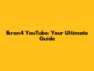 Ikron4 YouTube: Your Ultimate Guide