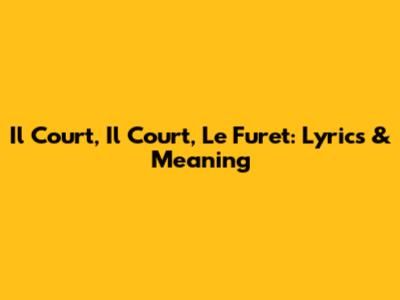 Il Court, Il Court, Le Furet: Lyrics & Meaning