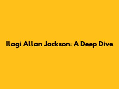 Ilagi Allan Jackson: A Deep Dive