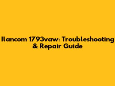 Ilancom 1793vaw: Troubleshooting & Repair Guide