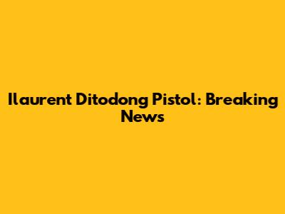 Ilaurent Ditodong Pistol: Breaking News