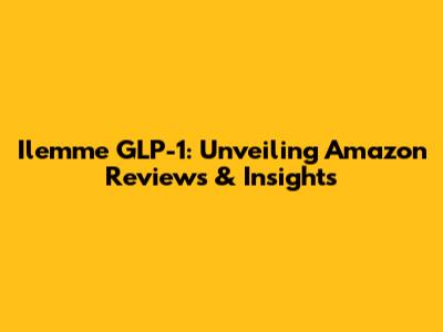 Ilemme GLP-1: Unveiling Amazon Reviews & Insights