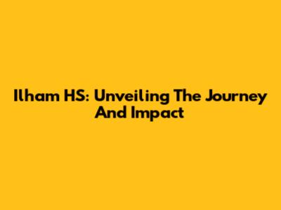 Ilham HS: Unveiling The Journey And Impact