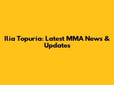 Ilia Topuria: Latest MMA News & Updates