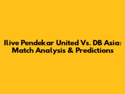 Ilive Pendekar United Vs. DB Asia: Match Analysis & Predictions