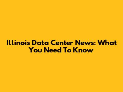 Illinois Data Center News: What You Need To Know