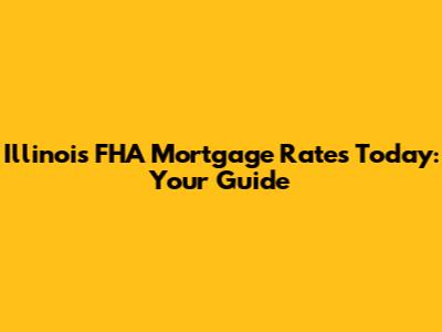 Illinois FHA Mortgage Rates Today: Your Guide