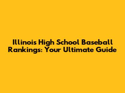 Illinois High School Baseball Rankings: Your Ultimate Guide