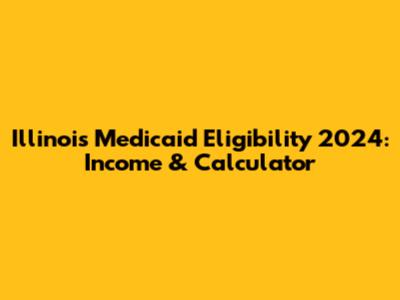 Illinois Medicaid Eligibility 2024: Income & Calculator