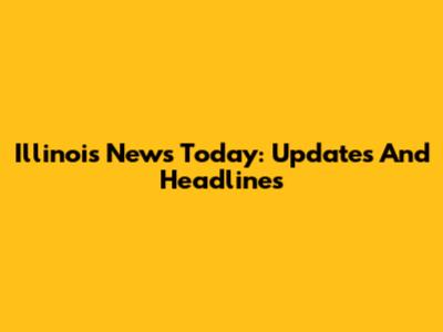 Illinois News Today: Updates And Headlines