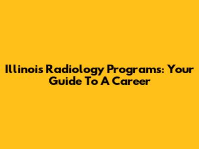 Illinois Radiology Programs: Your Guide To A Career