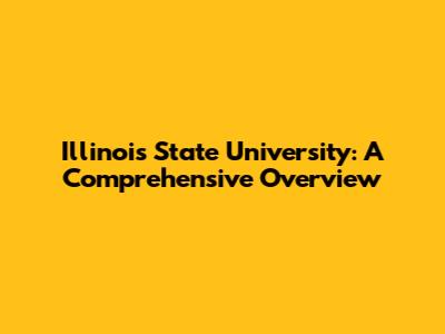 Illinois State University: A Comprehensive Overview