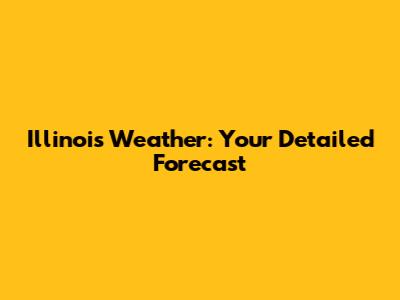 Illinois Weather: Your Detailed Forecast