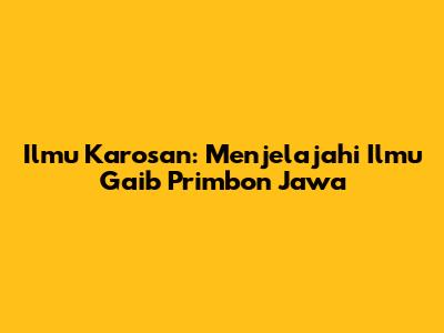 Ilmu Karosan: Menjelajahi Ilmu Gaib Primbon Jawa