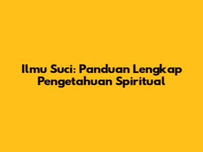 Ilmu Suci: Panduan Lengkap Pengetahuan Spiritual