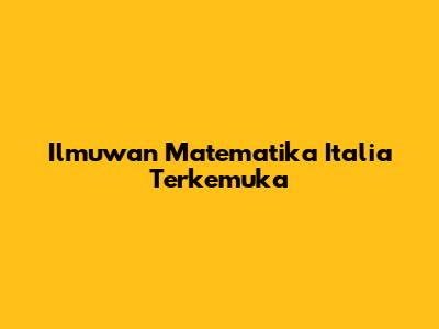 Ilmuwan Matematika Italia Terkemuka