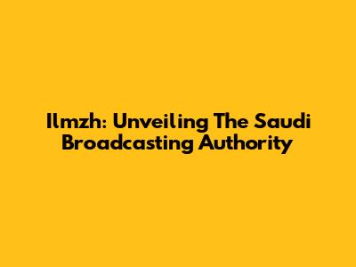 Ilmzh: Unveiling The Saudi Broadcasting Authority