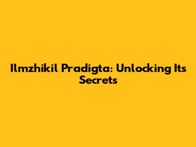 Ilmzhikil Pradigta: Unlocking Its Secrets