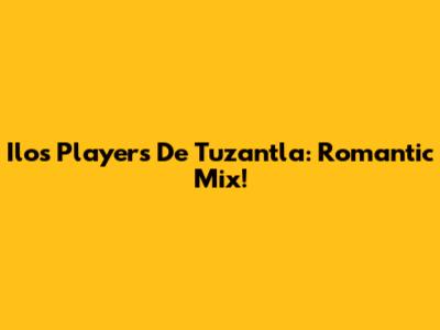 Ilo's Players De Tuzantla: Romantic Mix!