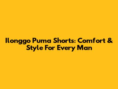 Ilonggo Puma Shorts: Comfort & Style For Every Man