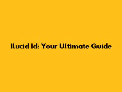 Ilucid Id: Your Ultimate Guide