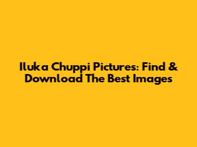 Iluka Chuppi Pictures: Find & Download The Best Images