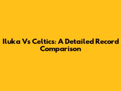 Iluka Vs Celtics: A Detailed Record Comparison