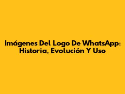 Imágenes Del Logo De WhatsApp: Historia, Evolución Y Uso