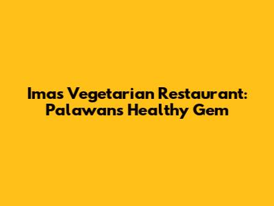 Ima's Vegetarian Restaurant: Palawan's Healthy Gem