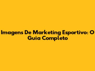 Imagens De Marketing Esportivo: O Guia Completo