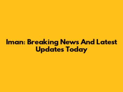 Iman: Breaking News And Latest Updates Today