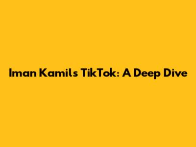 Iman Kamil's TikTok: A Deep Dive