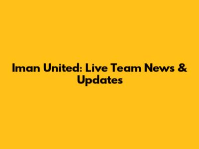 Iman United: Live Team News & Updates