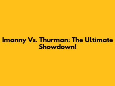 Imanny Vs. Thurman: The Ultimate Showdown!