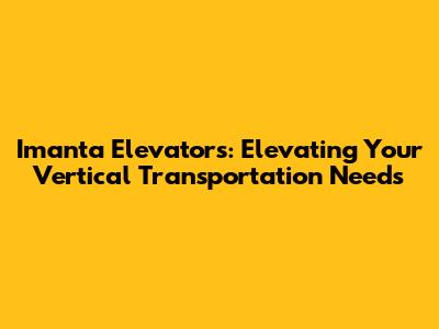 Imanta Elevators: Elevating Your Vertical Transportation Needs
